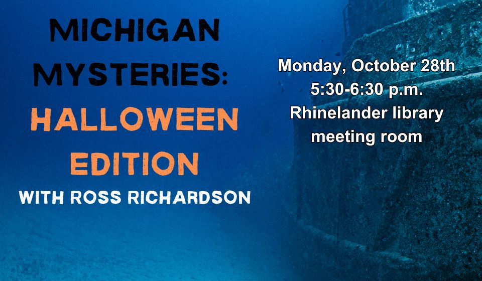 Michigan Mysteries with Ross Richardson. Monday, October 28. 5:30 to 6:30 p.m. in the Library Meeting Room