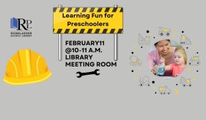 Learning Fun for Preschoolers. Early Literacy Centers with a Construction theme on Tuesday, February 11 from 10:00 a.m. to 11:00 a.m.