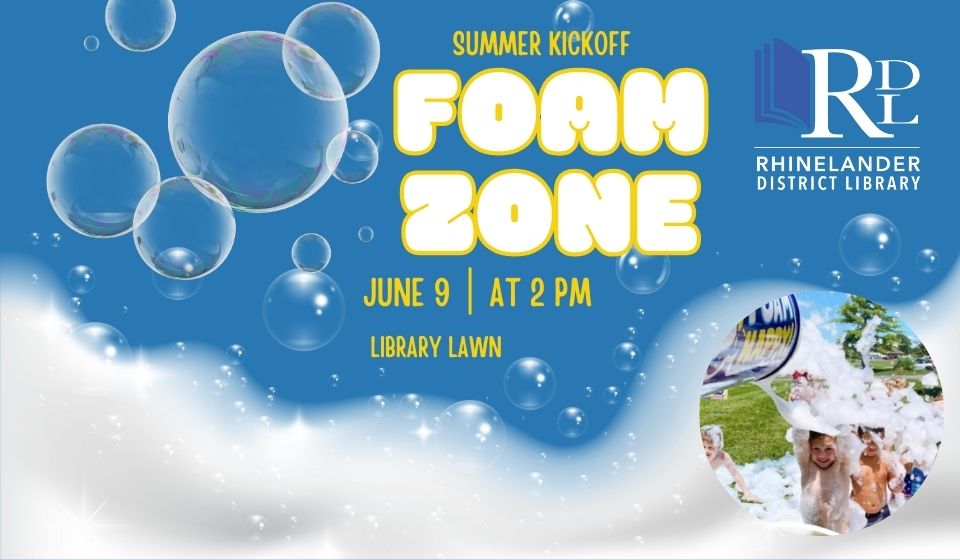 Bubbles on a blue background. Summer Kickoff Foam Zone text with library logo. June 9 at 2 p.m. Picture of kids playing in foam