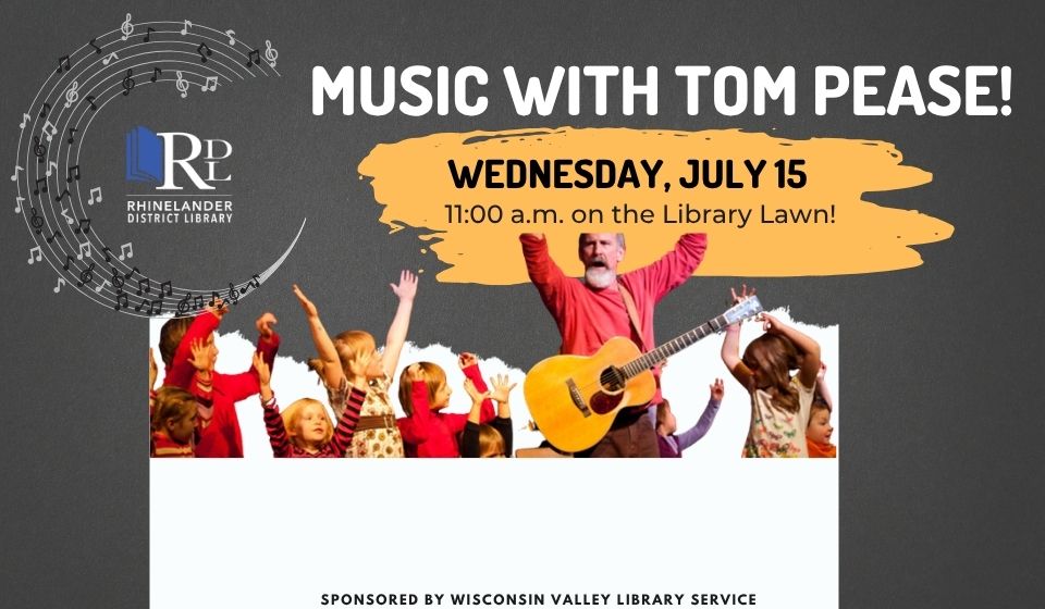 Library Logo surrounded by music notes and staff in a circle. Text advertising Music with Tom Pease, Wednesday, July 15 at 11:00 a.m. Picture of kids and performer with guitar raising their hands.