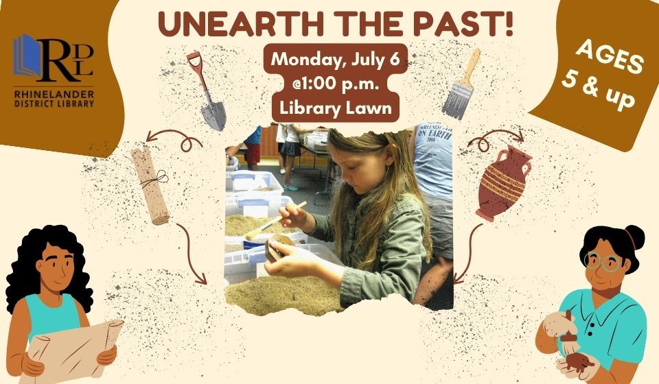 Library logo in the left corner with text advertising a program for Unearthing the Past on Monday, July 6 at 1:00 p.m. on the Library Lawn. Pictures surrounding text are tools used for archeology with a few clip art graphics of women